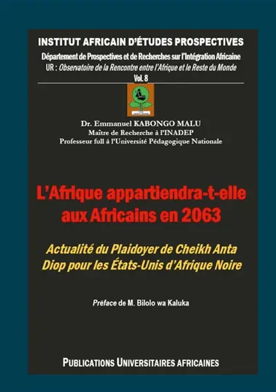 L'Afrique appartiendra-t-elle aux Africains en 2063 ? : Plaidoyer de Cheikh Anta Diop pour les Etats-Unis d'Afrique