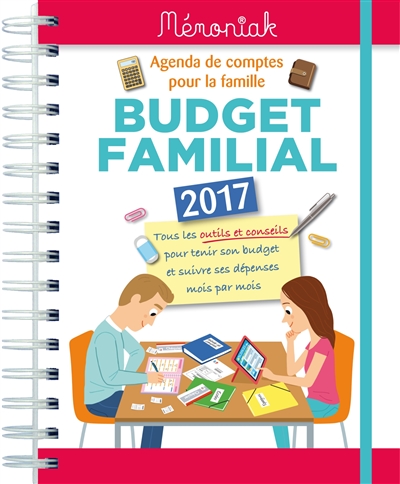 Budget familial 2017 : agenda de comptes pour la famille : tous les outils et les conseils pour tenir son budget et suivre ses dépenses mois par mois