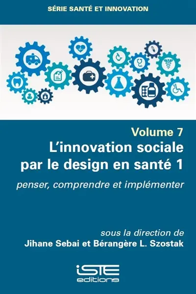 L'innovation sociale par le design en santé. Vol. 1. Penser, comprendre et implémenter