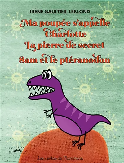 Les contes de Mamirène. Ma poupée s'appelle Charlotte. La pierre de secret. Sam et le ptéranodon