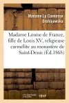 Madame Louise de France, fille de Louis XV, religieuse carmélite au monastère de Saint-Denis : sous le nom de Mère Thérèse de Saint-Augustin