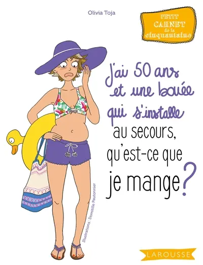 J'ai 50 ans et une bouée qui s'installe : au secours, qu'est-ce que je mange ? : petit carnet de la cinquantaine