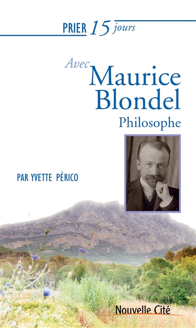 Prier 15 jours avec Maurice Blondel, philosophe