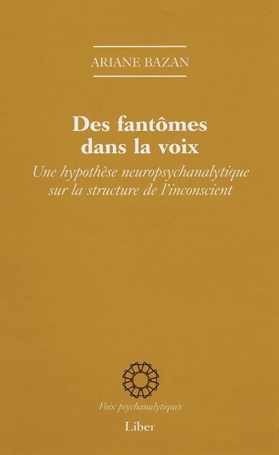 Des fantômes dans la voix : une hypothèse neuropsychanalytique sur la structure de l'inconscient