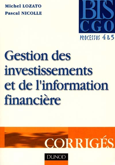 Gestion des investissements et de l'information financière : corrigés : processus 4, production et analyse de l'information financière, processus 5, gestion des immobilisations et des investissements