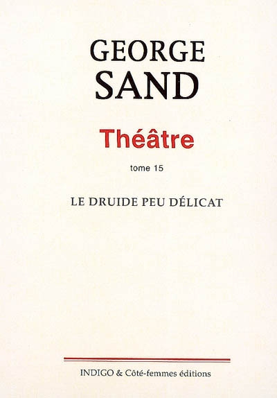 Théâtre. Vol. 15. Le druide peu délicat : pantomime héroïque, représenté la première fois pour l'ouverture du théâtre de Nohant le 8 décembre 1846