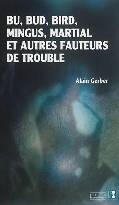 Bu, Bud, Bird, Mingus, Martial et autres fauteurs de trouble