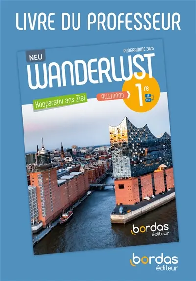 Wanderlust Neu, Kooperativ ans Ziel : allemand 1re, A2-B1+ : livre du professeur, programme 2025 Wanderlust Neu, Kooperativ ans Ziel : allemand 1re, A2-B1+ : livre du professeur, programme 2025