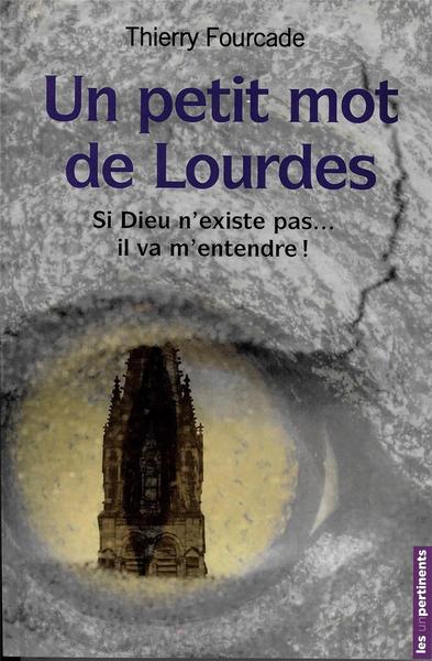 Un petit mot de Lourdes : si Dieu n'existe pas... il va m'entendre !