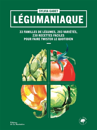 Légumaniaque : 33 familles de légumes, 203 variétés, 230 recettes faciles pour faire twister le quotidien - Sylvia Gabet