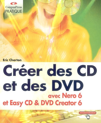 Créer des CD et des DVD : avec Nero 6 et Easy CD & DVD Creator 6