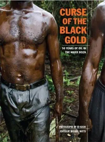 Ed Kashi Curse of the Black Gold : 50 Years of Oil in the Niger Delta
