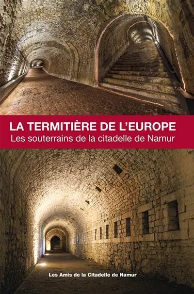 LA TERMITIERE DE L’EUROPE Les souterrains de la citadelle de Namur