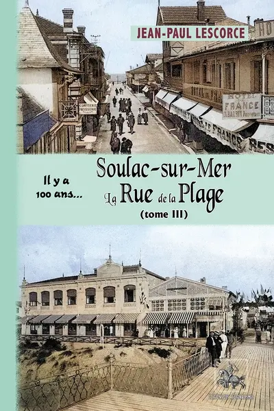 Il y a 100 ans... Soulac-sur-Mer : la rue de la plage : à travers la carte postale. Vol. 3