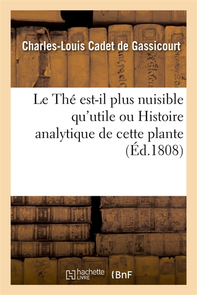 Le Thé est-il plus nuisible qu'utile : ou Histoire analytique de cette plante et moyens de la remplacer avec avantage