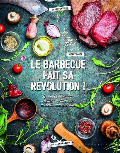 Le barbecue fait sa révolution ! : grillades du monde, recettes végétariennes, desserts, sauces & dips