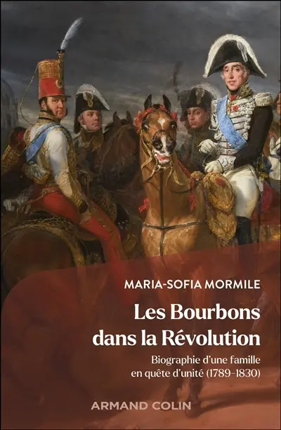 Les Bourbons dans la Révolution : biographie d'une famille en quête d'unité (1789-1830)
