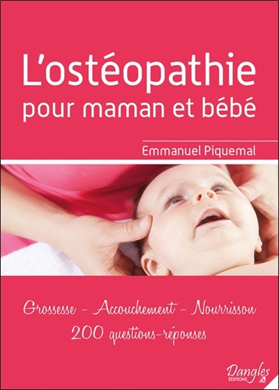 L'ostéopathie pour maman et bébé : grossesse, accouchement, nourrisson : 200 questions-réponses