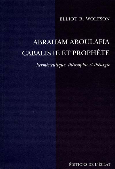 Abraham Aboulafia, cabaliste et prophète : herméneutique, théosophie et théurgie