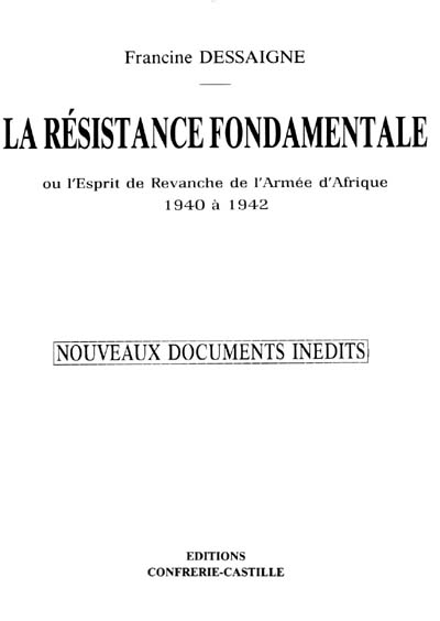 La résistance fondamentale ou L'esprit de revanche de l'armée d'Afrique, 1940 à 1942 : nouveaux documents inédits
