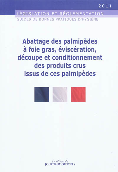 Guide des bonnes pratiques d'hygiène et d'application des principes HACCP relatif à l'abattage des palmipèdes à foie gras, éviscération, découpe et conditionnement des produits crus issus de ces palmipèdes