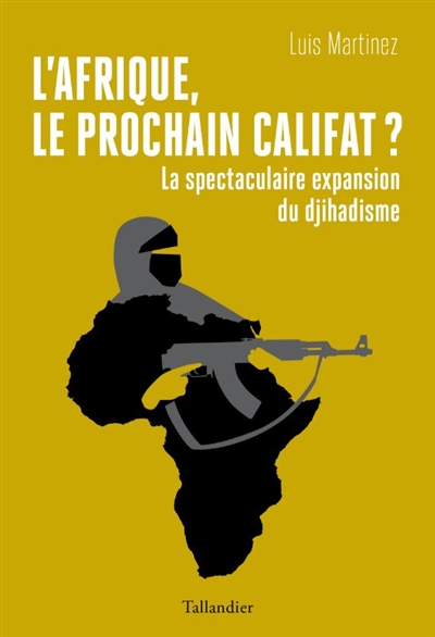L'Afrique, le prochain califat ? : la spectaculaire expansion du djihadisme