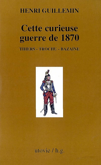 Les origines de la Commune. Vol. 1. Cette curieuse guerre de 1870 : Thiers, Trochu, Bazaine