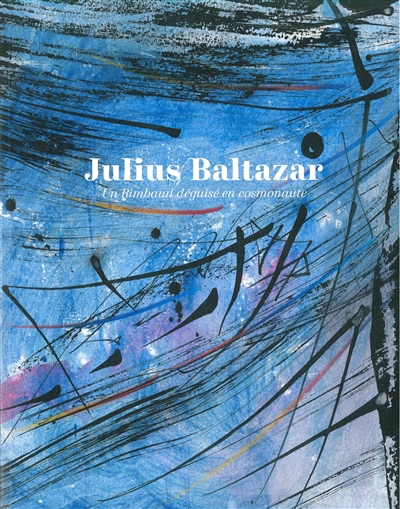 Julius Baltazar : un Rimbaud déguisé en cosmonaute