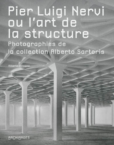 Pier Luigi Nervi ou L'art de la structure : photographies de la collection Alberto Sartoris