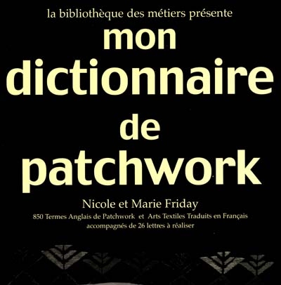 Mon dictionnaire de patchwork : 950 termes anglais de patchwork et arts textiles traduits en français