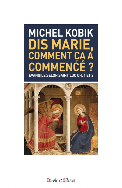 Dis Marie, comment ça a commencé ? : Evangile selon saint Luc ch. 1 et 2