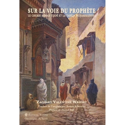 Sur la voie du Prophète : le cheikh Ahmad Tijânî et la tarîqa Muhammadiyya