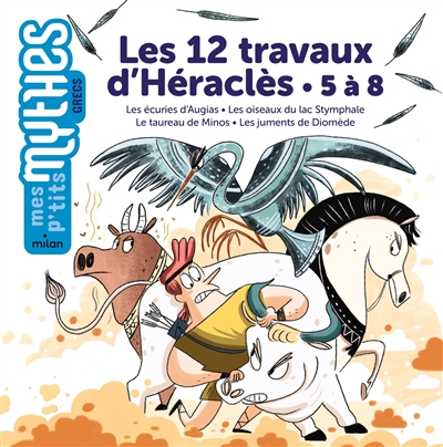 Les 12 travaux d'Héraclès. 5 à 8 : les écuries d'Augias, les oiseaux du lac Stymphale, le taureau de Minos, les juments de Diomède - Bénédicte Solle-Bazaille