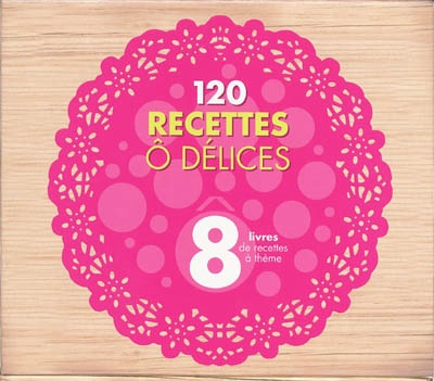 120 recettes ô délices : 8 livres de recettes à thème