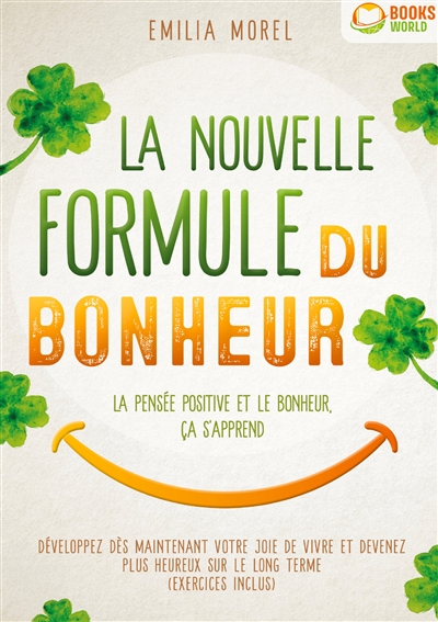 La nouvelle formule du bonheur : La pensée positive et le bonheur, ça s'apprend : Développez dès maintenant votre joie de vivre et devenez plus heureux sur le long terme