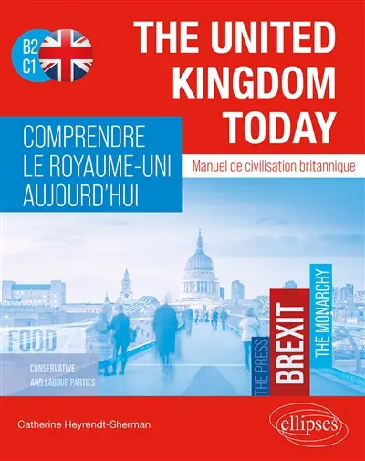 The United Kingdom today : manuel de civilisation britannique B2, C1. Comprendre le Royaume-Uni aujourd'hui : manuel de civilisation britannique B2, C1