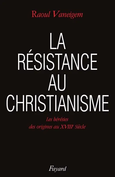 La Résistance au christianisme : les hérésies, des origines au XVIIIe siècle