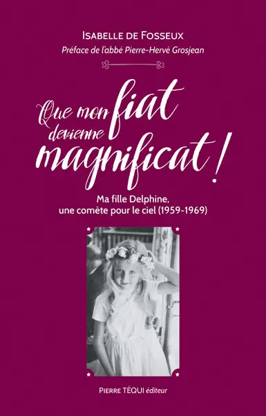 Que mon fiat devienne magnificat ! : ma fille Delphine, une comète pour le ciel (1959-1969)