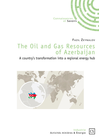 The oil and gas resources of Azerbaijan : a country's transformation into a régional energy hub