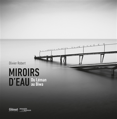Olivier Robert : miroirs d'eau, du Léman au Biwa : exposition, Nyon, Musée du Léman, du 19 novembre 2015 au 28 février 2016