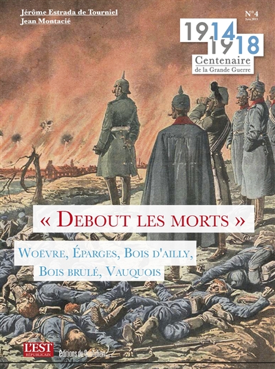1914-1918 : centenaire de la Grande Guerre. Vol. 4. Debout les morts : Woëvre, Eparges, Bois d'Ailly, Bois Brûlé, Vauquois