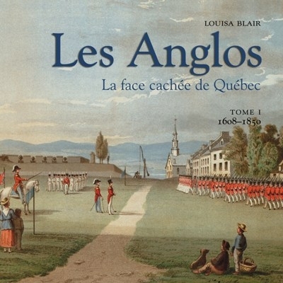 Les Anglos. Vol. 1. 1608-1850 : face cachée de Québec