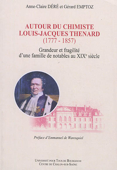 Autour du chimiste Louis-Jacques Thénard (1777-1857) : grandeur et fragilité d'une famille de notables au XIXe siècle
