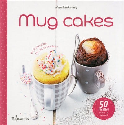 Mug cakes : en 2 minutes au micro-ondes ! : 50 recettes salées & sucrées