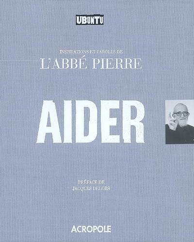 Aider : inspirations et paroles de l'abbé Pierre