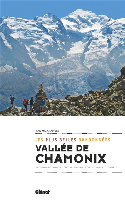 Vallée de Chamonix, les plus belles randonnées : Vallorcine, Argentière, Chamonix, Les Houches, Servoz