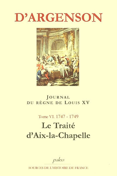 Journal du marquis d'Argenson. Vol. 6. 1747-1749, le traité d'Aix-la-Chapelle