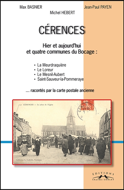Cérences, hier et aujourd'hui : et quatre communes du bocage, La Meurdraquière, Le Loreur, Le Mesnil-Aubert, Saint-Sauveur-la-Pommeraye... : racontés par la carte postale ancienne