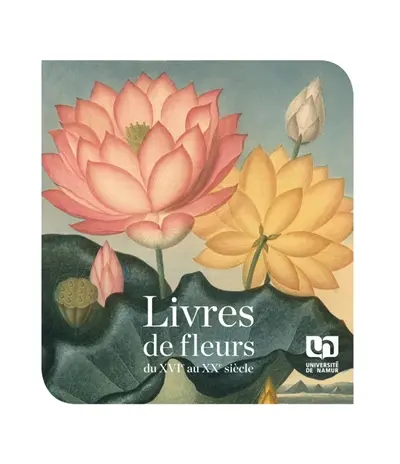 Livres de fleurs du XVIe au XXe siècle : dans les collections de la Bibliothèque universitaire Moretus Plantin