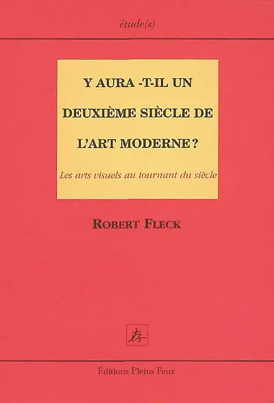Y aura-t-il un deuxième siècle de l'art moderne ? : les arts visuels au tournant du siècle